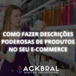 Como fazer descrições poderosas de produtos no seu e-commerce